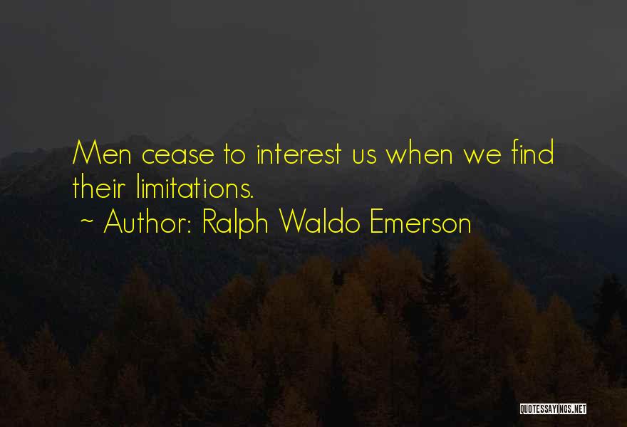 Ralph Waldo Emerson Quotes: Men Cease To Interest Us When We Find Their Limitations.
