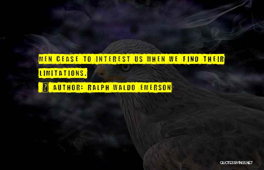 Ralph Waldo Emerson Quotes: Men Cease To Interest Us When We Find Their Limitations.
