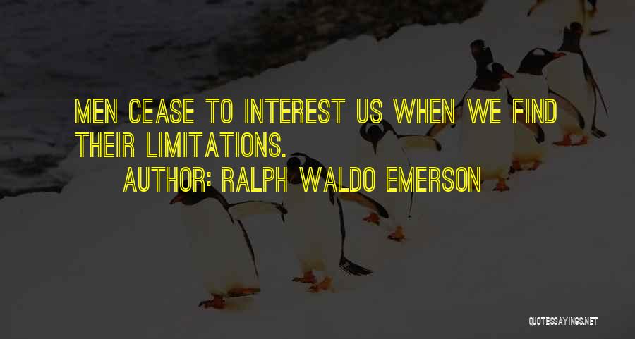 Ralph Waldo Emerson Quotes: Men Cease To Interest Us When We Find Their Limitations.