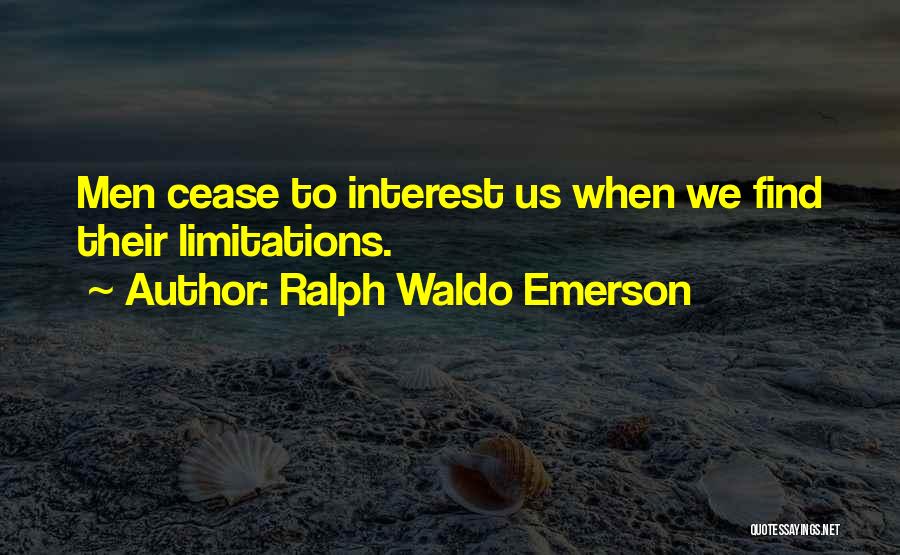Ralph Waldo Emerson Quotes: Men Cease To Interest Us When We Find Their Limitations.