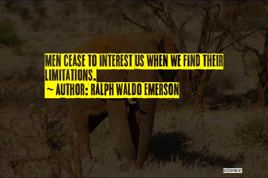Ralph Waldo Emerson Quotes: Men Cease To Interest Us When We Find Their Limitations.