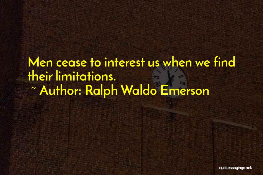 Ralph Waldo Emerson Quotes: Men Cease To Interest Us When We Find Their Limitations.