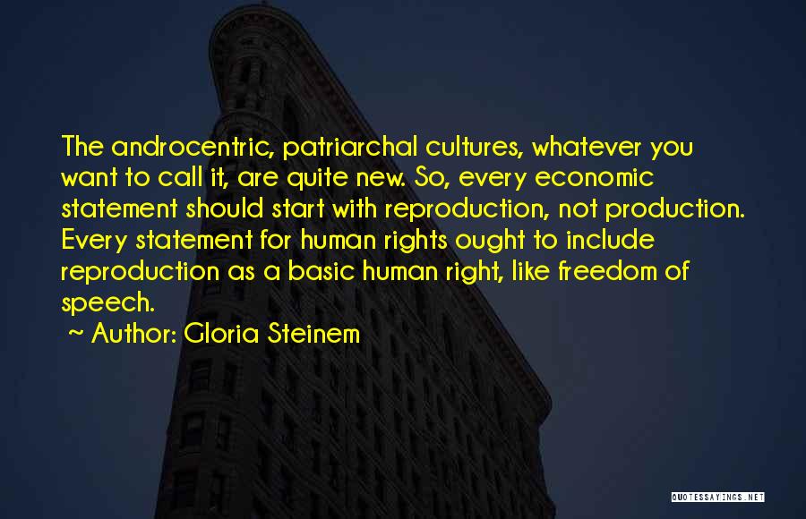 Gloria Steinem Quotes: The Androcentric, Patriarchal Cultures, Whatever You Want To Call It, Are Quite New. So, Every Economic Statement Should Start With
