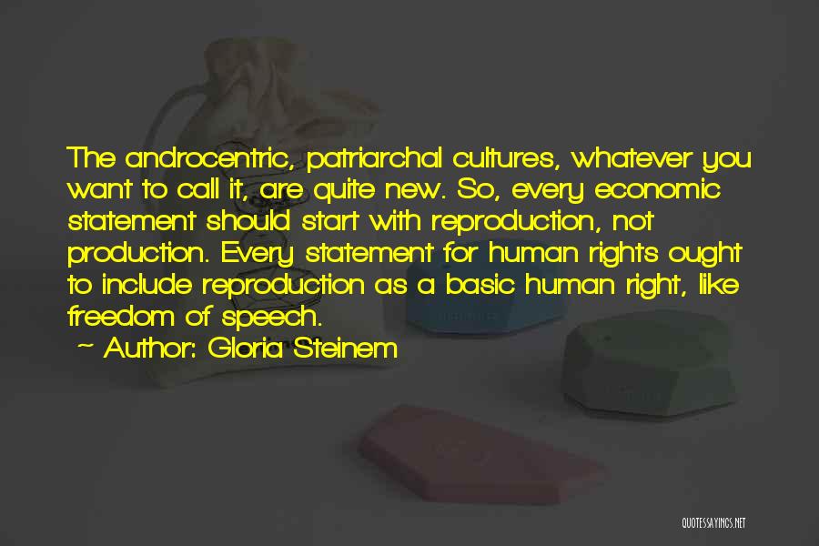 Gloria Steinem Quotes: The Androcentric, Patriarchal Cultures, Whatever You Want To Call It, Are Quite New. So, Every Economic Statement Should Start With