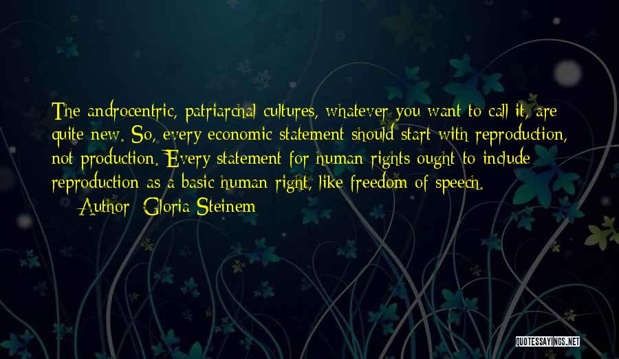 Gloria Steinem Quotes: The Androcentric, Patriarchal Cultures, Whatever You Want To Call It, Are Quite New. So, Every Economic Statement Should Start With
