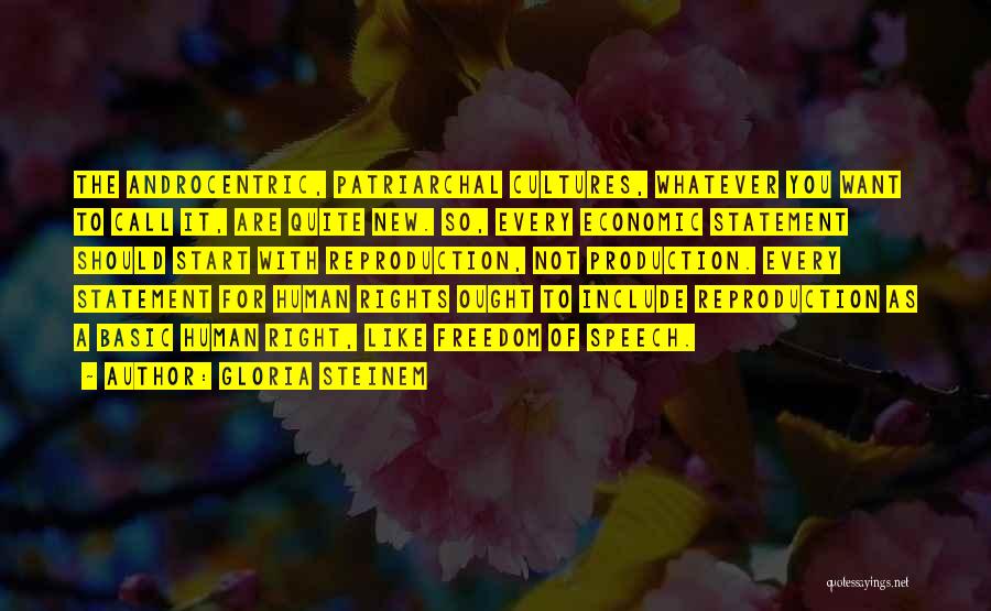Gloria Steinem Quotes: The Androcentric, Patriarchal Cultures, Whatever You Want To Call It, Are Quite New. So, Every Economic Statement Should Start With