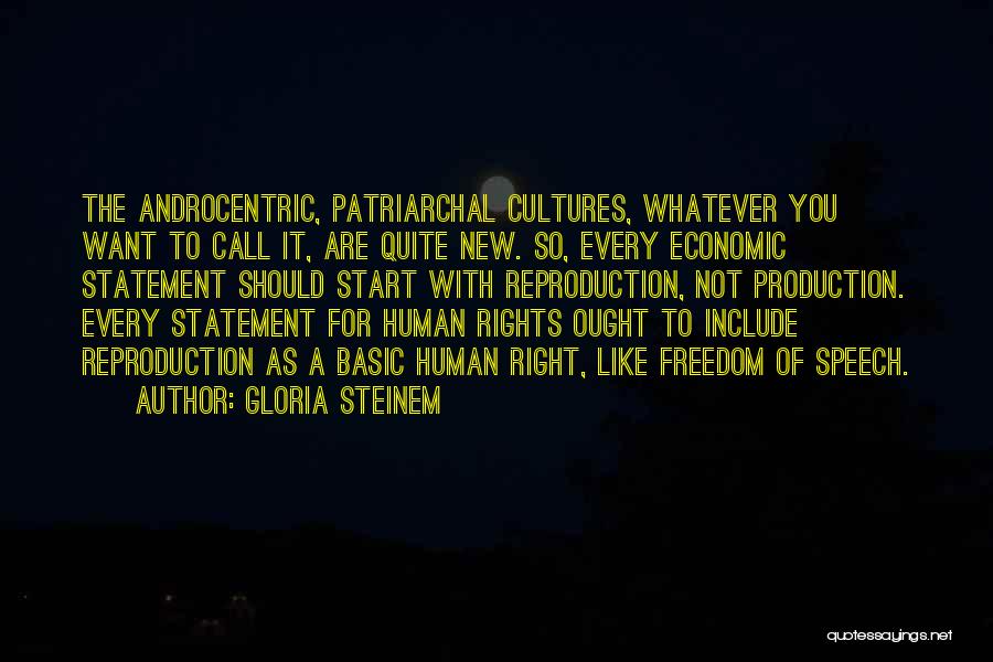 Gloria Steinem Quotes: The Androcentric, Patriarchal Cultures, Whatever You Want To Call It, Are Quite New. So, Every Economic Statement Should Start With