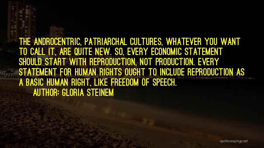 Gloria Steinem Quotes: The Androcentric, Patriarchal Cultures, Whatever You Want To Call It, Are Quite New. So, Every Economic Statement Should Start With
