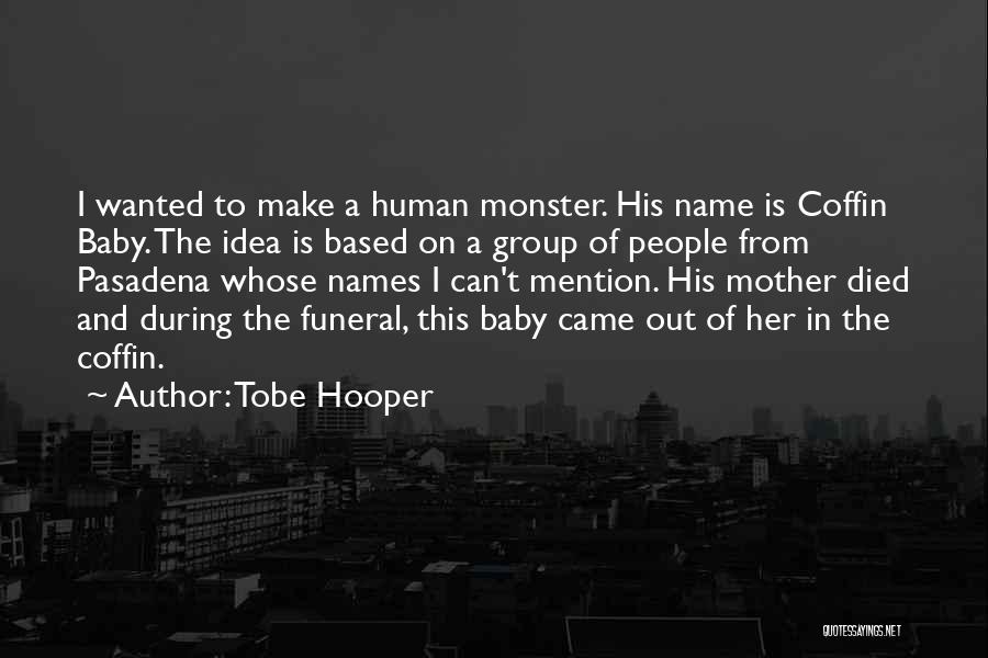 Tobe Hooper Quotes: I Wanted To Make A Human Monster. His Name Is Coffin Baby. The Idea Is Based On A Group Of