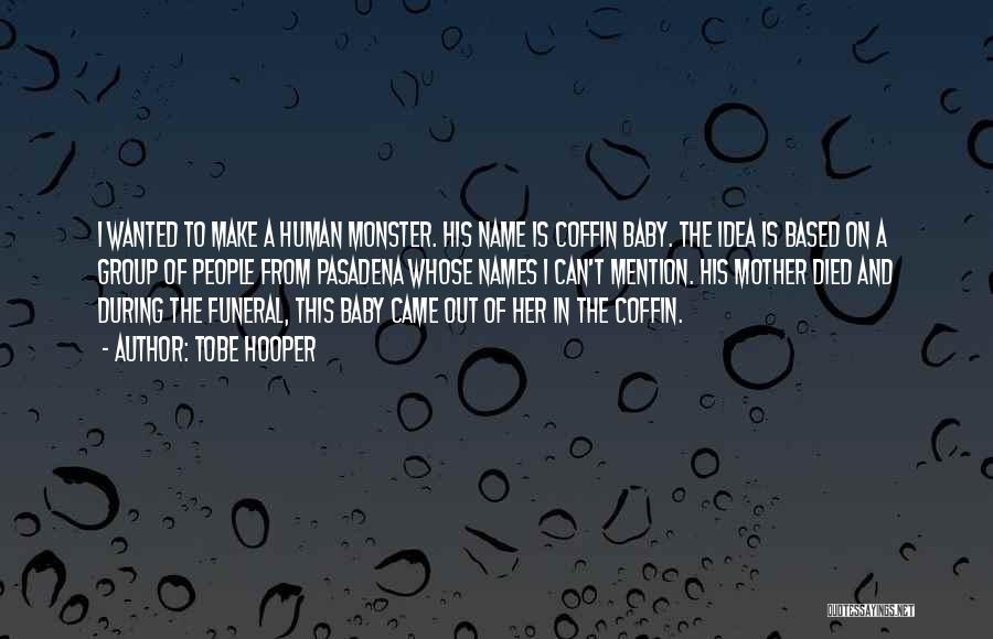 Tobe Hooper Quotes: I Wanted To Make A Human Monster. His Name Is Coffin Baby. The Idea Is Based On A Group Of