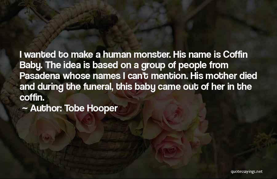 Tobe Hooper Quotes: I Wanted To Make A Human Monster. His Name Is Coffin Baby. The Idea Is Based On A Group Of