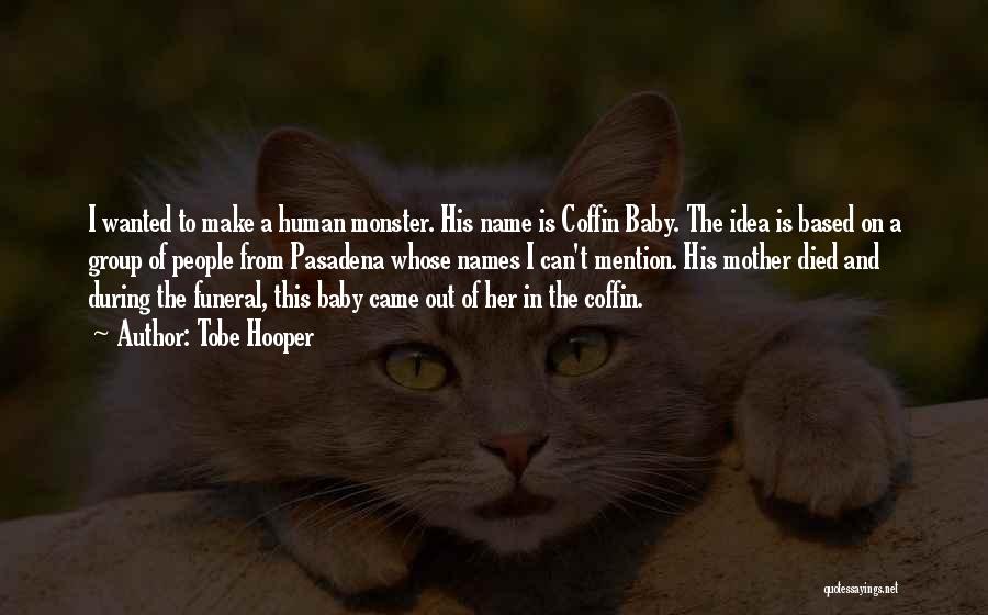Tobe Hooper Quotes: I Wanted To Make A Human Monster. His Name Is Coffin Baby. The Idea Is Based On A Group Of