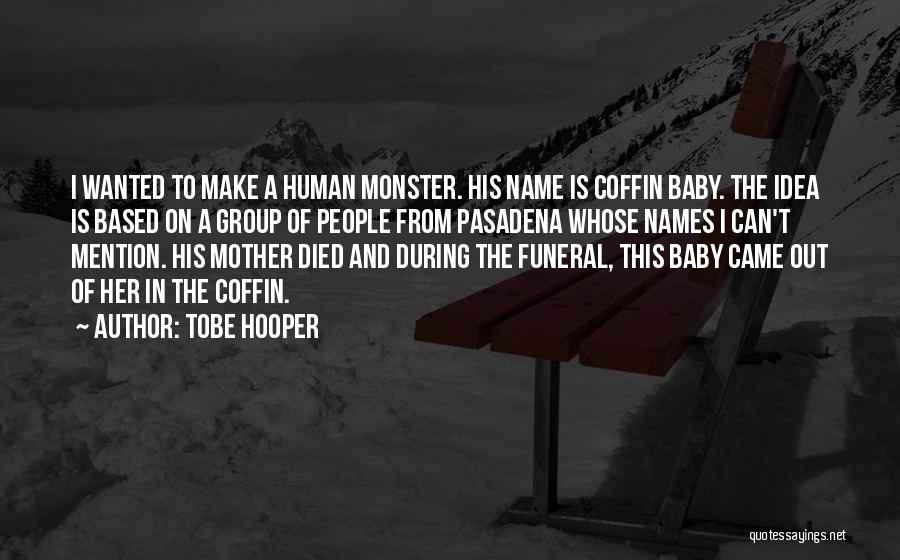 Tobe Hooper Quotes: I Wanted To Make A Human Monster. His Name Is Coffin Baby. The Idea Is Based On A Group Of