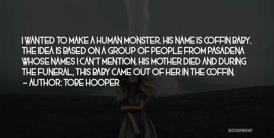 Tobe Hooper Quotes: I Wanted To Make A Human Monster. His Name Is Coffin Baby. The Idea Is Based On A Group Of