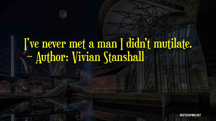 Vivian Stanshall Quotes: I've Never Met A Man I Didn't Mutilate.