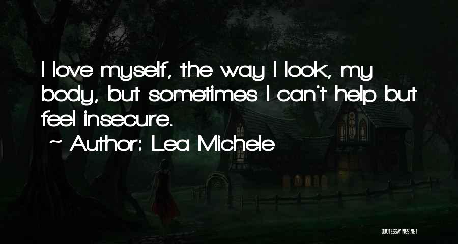 Lea Michele Quotes: I Love Myself, The Way I Look, My Body, But Sometimes I Can't Help But Feel Insecure.