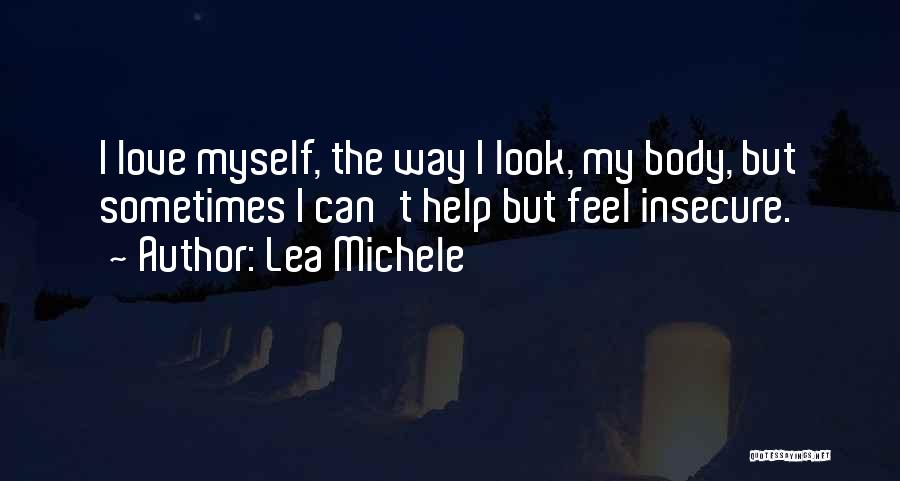 Lea Michele Quotes: I Love Myself, The Way I Look, My Body, But Sometimes I Can't Help But Feel Insecure.