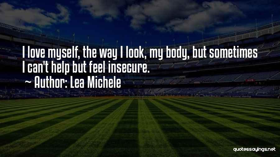 Lea Michele Quotes: I Love Myself, The Way I Look, My Body, But Sometimes I Can't Help But Feel Insecure.
