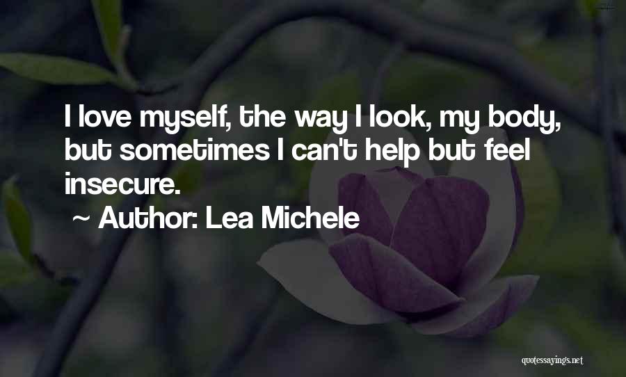 Lea Michele Quotes: I Love Myself, The Way I Look, My Body, But Sometimes I Can't Help But Feel Insecure.