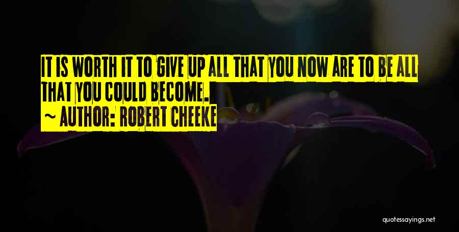 Robert Cheeke Quotes: It Is Worth It To Give Up All That You Now Are To Be All That You Could Become.