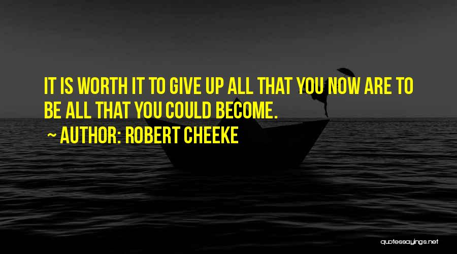 Robert Cheeke Quotes: It Is Worth It To Give Up All That You Now Are To Be All That You Could Become.