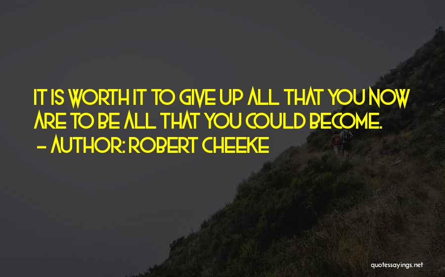 Robert Cheeke Quotes: It Is Worth It To Give Up All That You Now Are To Be All That You Could Become.