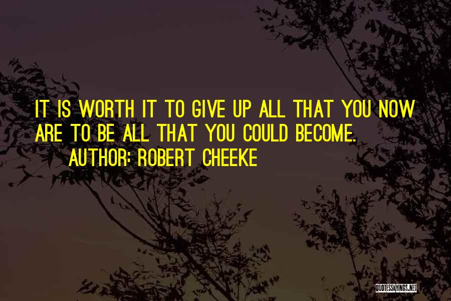 Robert Cheeke Quotes: It Is Worth It To Give Up All That You Now Are To Be All That You Could Become.