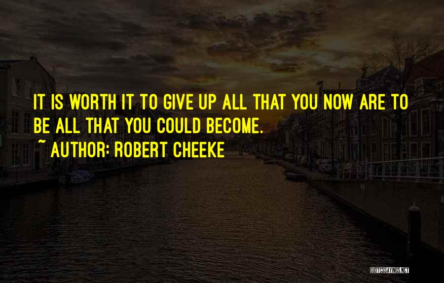 Robert Cheeke Quotes: It Is Worth It To Give Up All That You Now Are To Be All That You Could Become.
