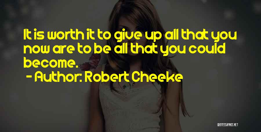 Robert Cheeke Quotes: It Is Worth It To Give Up All That You Now Are To Be All That You Could Become.