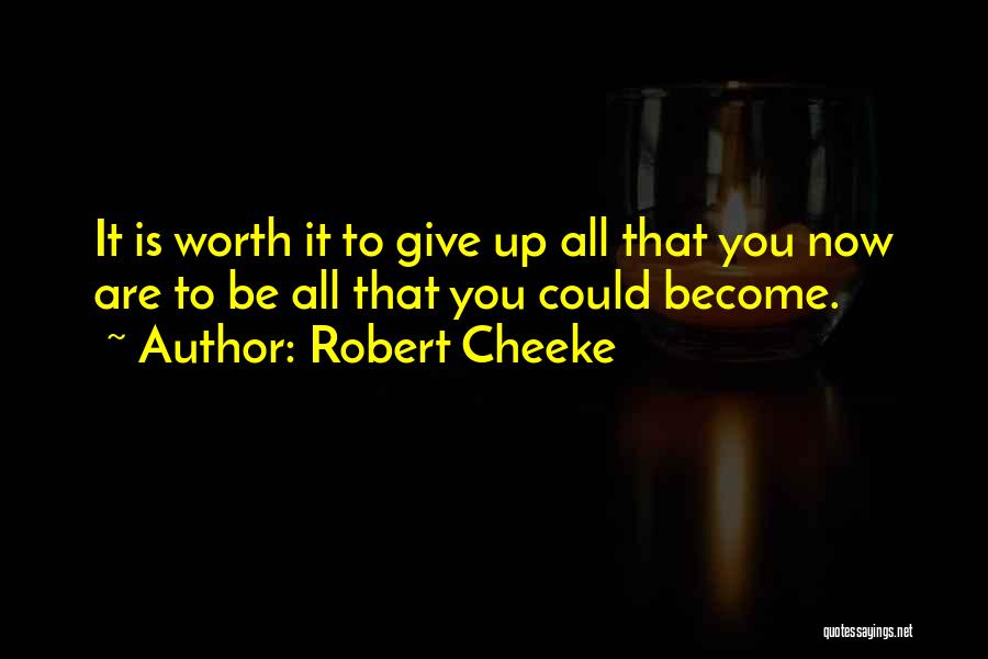 Robert Cheeke Quotes: It Is Worth It To Give Up All That You Now Are To Be All That You Could Become.