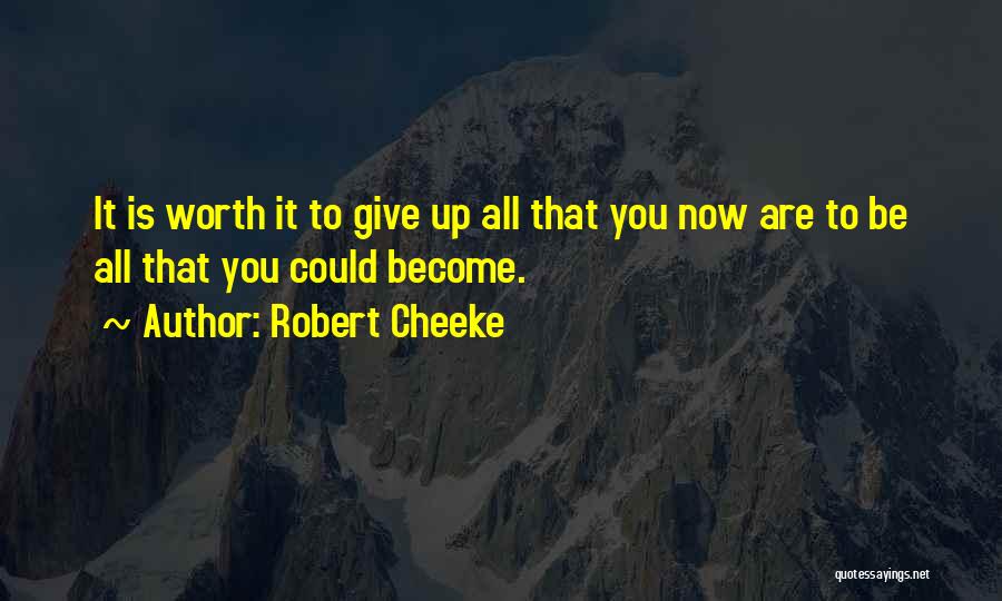 Robert Cheeke Quotes: It Is Worth It To Give Up All That You Now Are To Be All That You Could Become.