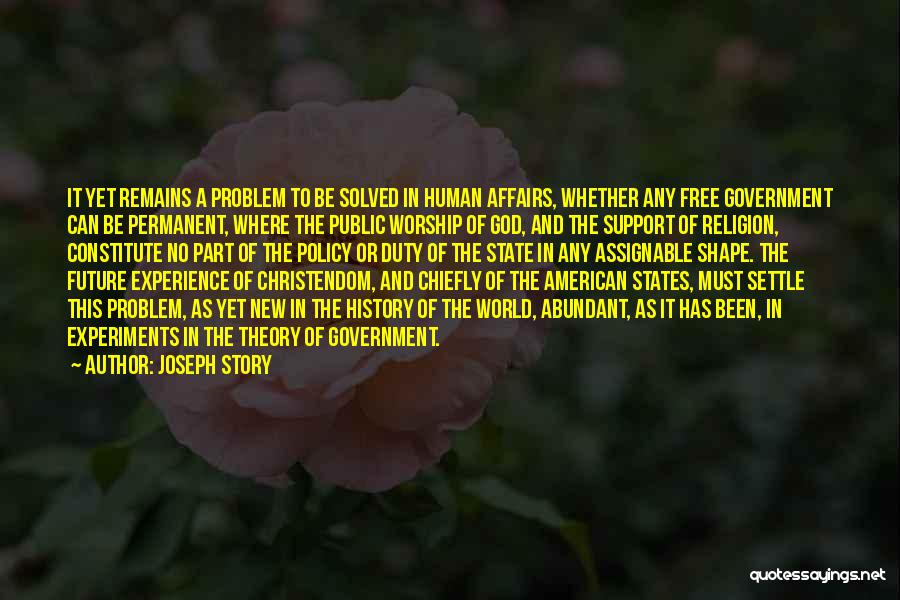 Joseph Story Quotes: It Yet Remains A Problem To Be Solved In Human Affairs, Whether Any Free Government Can Be Permanent, Where The