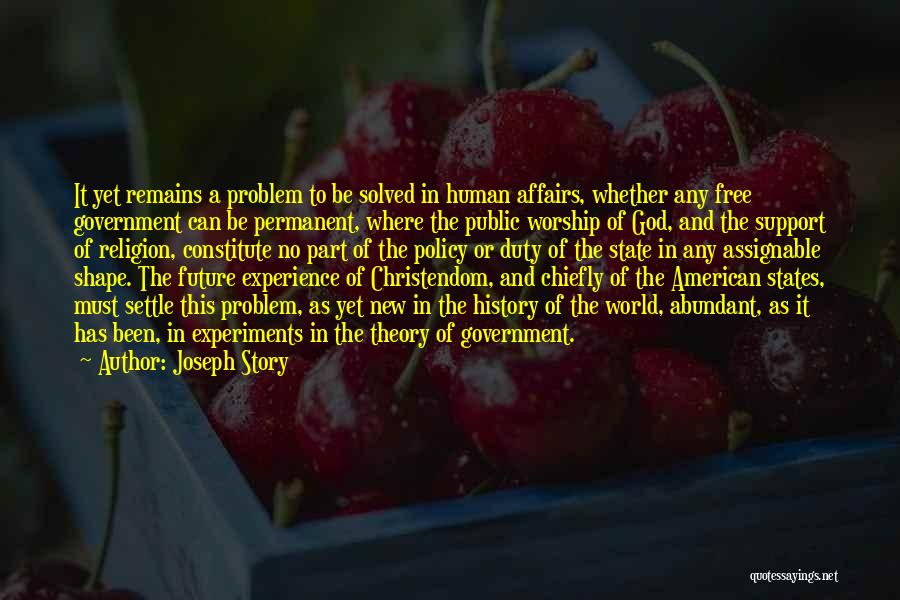 Joseph Story Quotes: It Yet Remains A Problem To Be Solved In Human Affairs, Whether Any Free Government Can Be Permanent, Where The