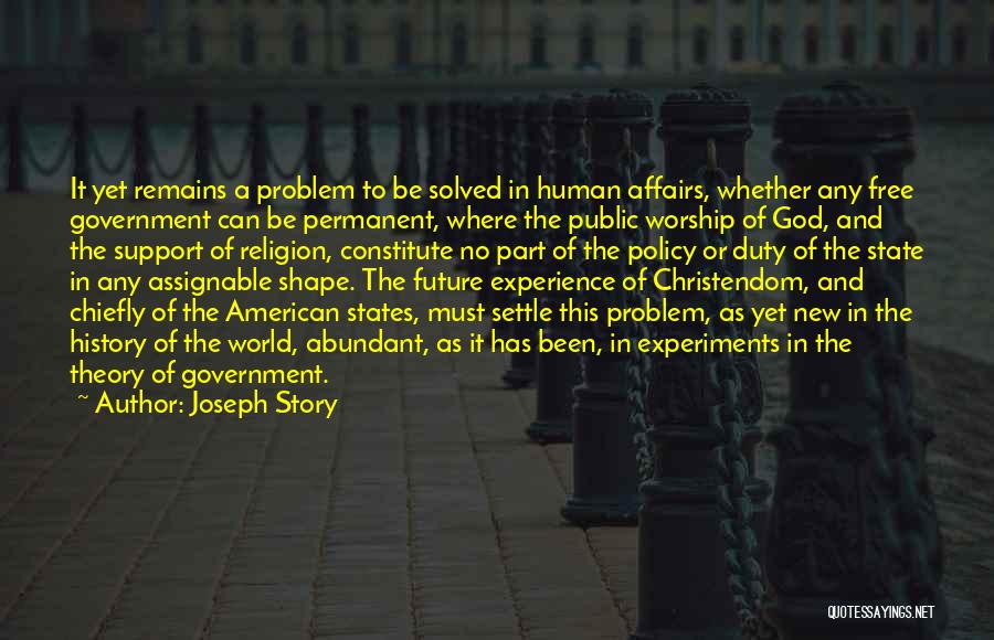 Joseph Story Quotes: It Yet Remains A Problem To Be Solved In Human Affairs, Whether Any Free Government Can Be Permanent, Where The