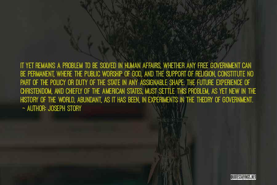 Joseph Story Quotes: It Yet Remains A Problem To Be Solved In Human Affairs, Whether Any Free Government Can Be Permanent, Where The