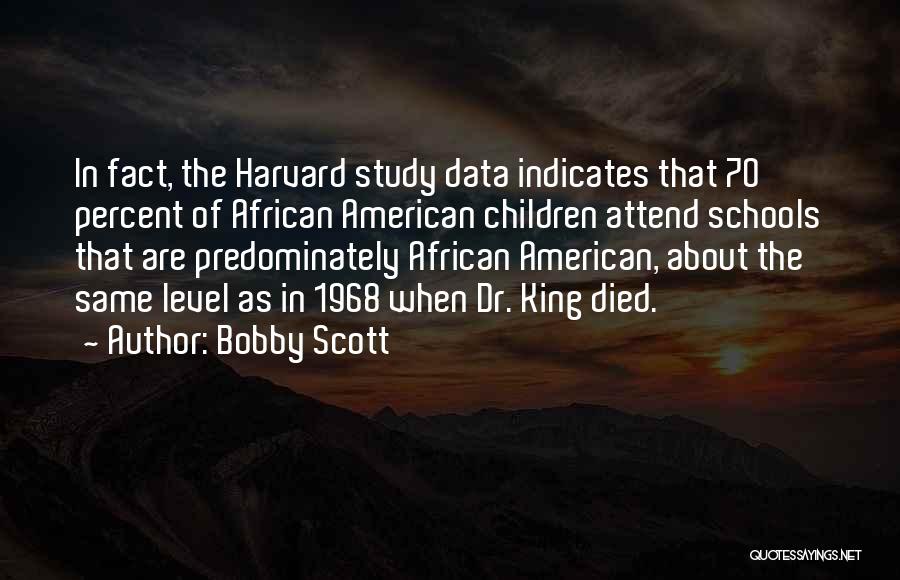 Bobby Scott Quotes: In Fact, The Harvard Study Data Indicates That 70 Percent Of African American Children Attend Schools That Are Predominately African