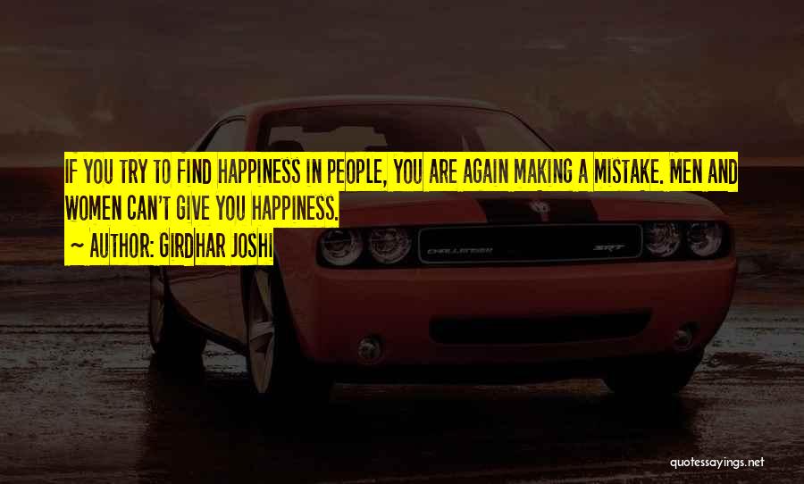 Girdhar Joshi Quotes: If You Try To Find Happiness In People, You Are Again Making A Mistake. Men And Women Can't Give You