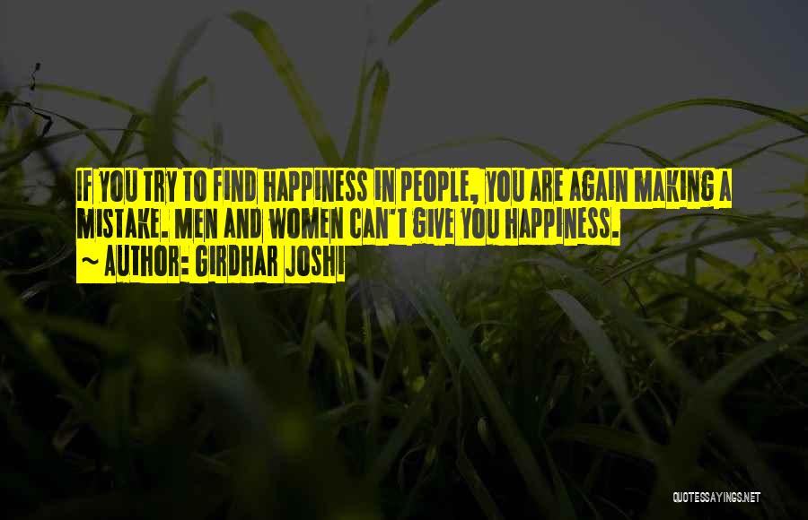 Girdhar Joshi Quotes: If You Try To Find Happiness In People, You Are Again Making A Mistake. Men And Women Can't Give You