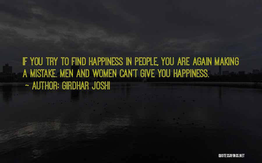 Girdhar Joshi Quotes: If You Try To Find Happiness In People, You Are Again Making A Mistake. Men And Women Can't Give You