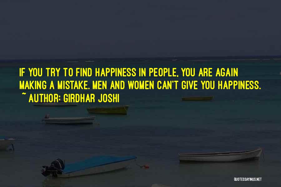 Girdhar Joshi Quotes: If You Try To Find Happiness In People, You Are Again Making A Mistake. Men And Women Can't Give You