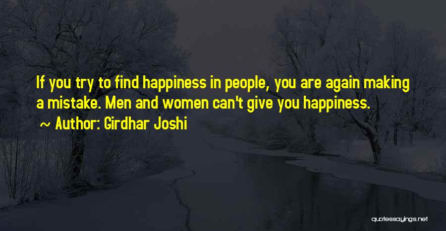 Girdhar Joshi Quotes: If You Try To Find Happiness In People, You Are Again Making A Mistake. Men And Women Can't Give You