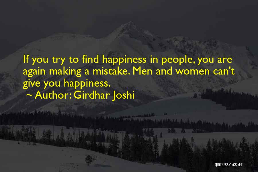 Girdhar Joshi Quotes: If You Try To Find Happiness In People, You Are Again Making A Mistake. Men And Women Can't Give You