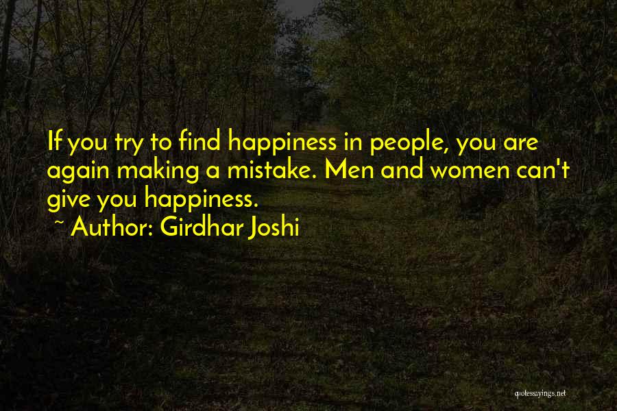 Girdhar Joshi Quotes: If You Try To Find Happiness In People, You Are Again Making A Mistake. Men And Women Can't Give You