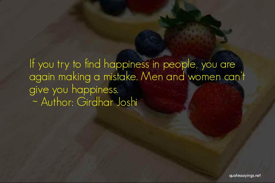 Girdhar Joshi Quotes: If You Try To Find Happiness In People, You Are Again Making A Mistake. Men And Women Can't Give You