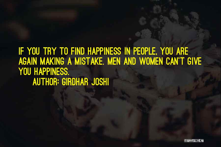 Girdhar Joshi Quotes: If You Try To Find Happiness In People, You Are Again Making A Mistake. Men And Women Can't Give You