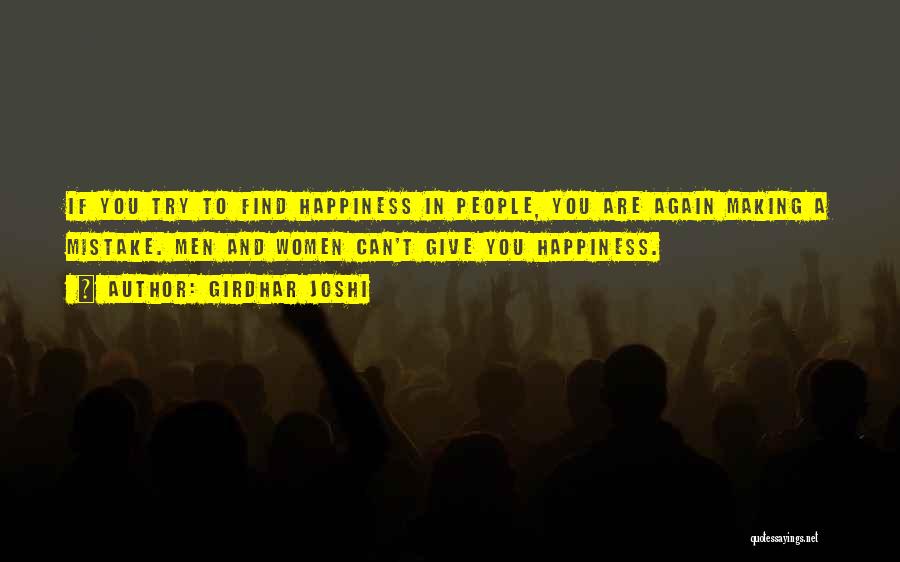 Girdhar Joshi Quotes: If You Try To Find Happiness In People, You Are Again Making A Mistake. Men And Women Can't Give You