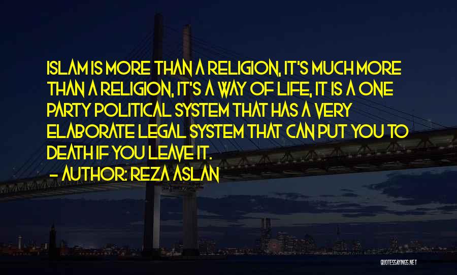 Reza Aslan Quotes: Islam Is More Than A Religion, It's Much More Than A Religion, It's A Way Of Life, It Is A