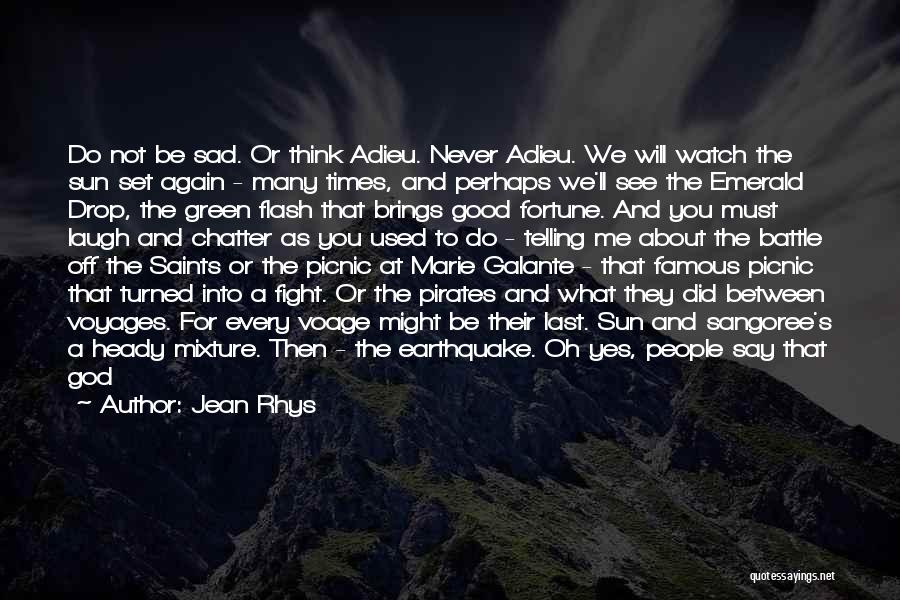 Jean Rhys Quotes: Do Not Be Sad. Or Think Adieu. Never Adieu. We Will Watch The Sun Set Again - Many Times, And