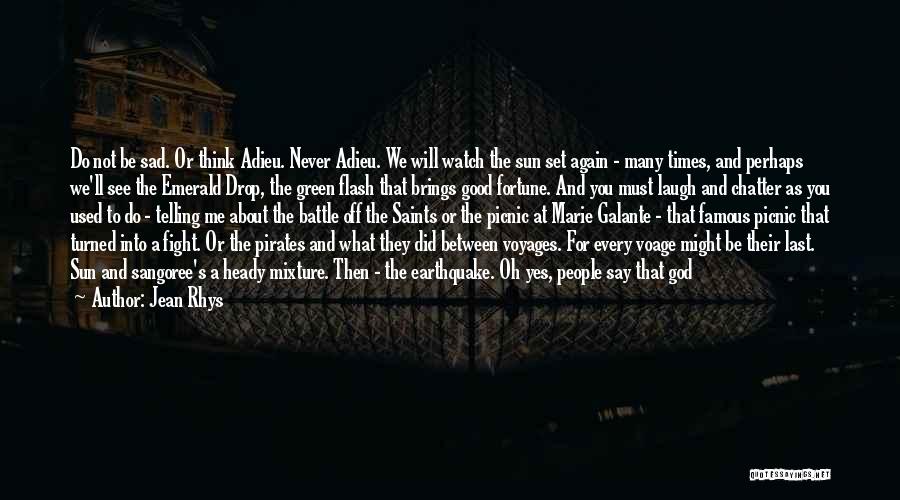 Jean Rhys Quotes: Do Not Be Sad. Or Think Adieu. Never Adieu. We Will Watch The Sun Set Again - Many Times, And