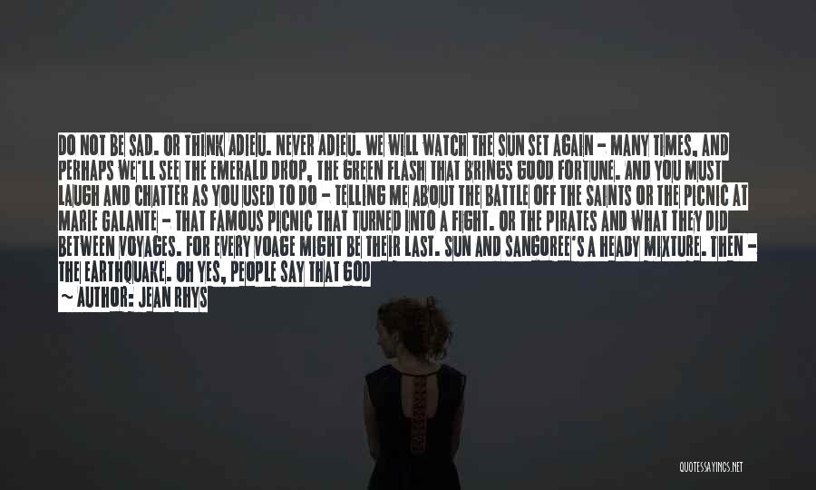 Jean Rhys Quotes: Do Not Be Sad. Or Think Adieu. Never Adieu. We Will Watch The Sun Set Again - Many Times, And